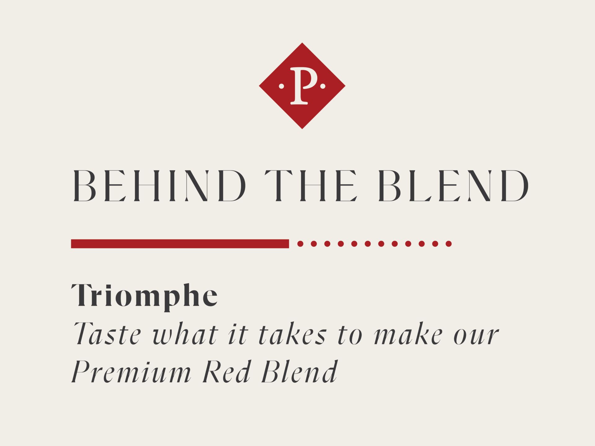 Behind the Blend Triomphe, taste what it takes to make our premium red blend